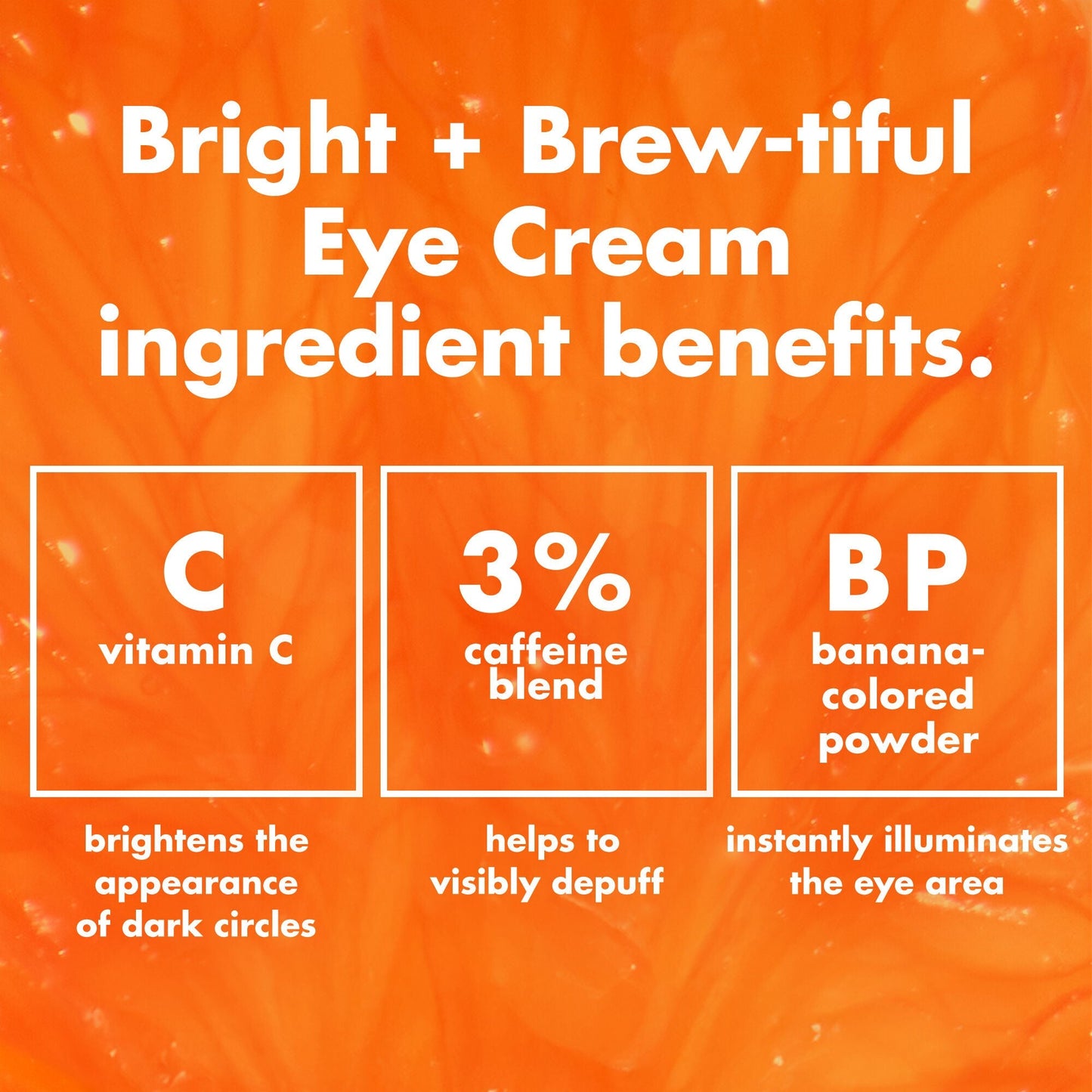 bright-brew-tiful-eye-cream-r4 0226_BBEC_Ingredients_4d618bd7-04ef-43ef-a131-016b51a211da.jpg